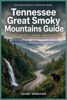 Tennessee Great Smoky Mountains Guide: A Practical Guide to Scenic Drives, Hiking Trails, Waterfalls, Wildlife and Hidden Gems in the Great Smoky Mountains