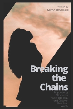 Paperback Breaking the Chains: Empowering Women to Avoid Bad Boys and Discover Their True Worth Book