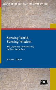 Sensing World, Sensing Wisdom: The Cognitive Foundation of Biblical Metaphors - Book #31 of the Ancient Israel and Its Literature