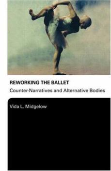 Paperback Reworking the Ballet: Counter Narratives and Alternative Bodies Book