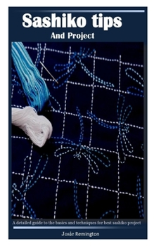 Paperback Sashiko Tips and Project: A detailed guide to the basics and techniques for best sashiko project Book