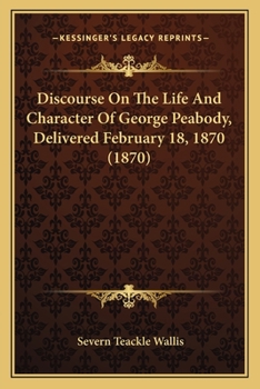 Paperback Discourse On The Life And Character Of George Peabody, Delivered February 18, 1870 (1870) Book