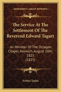 Paperback The Service At The Settlement Of The Reverend Edward Tagart: As Minister Of The Octagon Chapel, Norwich, August 10th, 1825 (1825) Book
