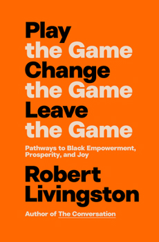 Hardcover Play the Game. Change the Game. Leave the Game.: Pathways to Black Empowerment, Prosperity, and Joy Book