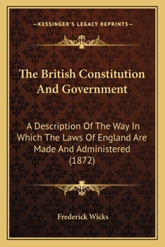 Paperback The British Constitution And Government: A Description Of The Way In Which The Laws Of England Are Made And Administered (1872) Book