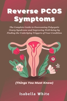 Paperback Reverse PCOS Symptoms: The Complete Guide to Overcoming Polycystic Ovary Syndrome and Improving Well-Being by Finding the Underlying Triggers Book