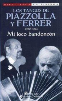 Paperback Los Tangos de Piazzolla y Ferrer: 1972-1994: Mi Loco Bandoneon (Biblioteca La Siringa) (Spanish Edition) [Spanish] Book