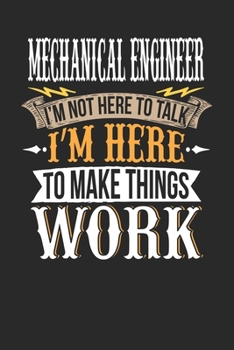 Mechanical Engineer I'm Not Here To Talk I'm Here To Make Things Work: Mechanical Engineer Notebook | Mechanical Engineer Journal | Handlettering | Logbook | 110 DOTGRID Paper Pages | 6 x 9