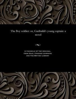 Paperback The Boy Soldier: Or, Garibaldi's Young Captain: A Novel Book