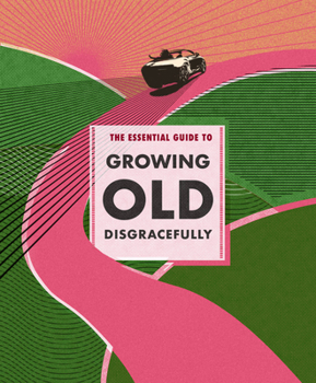 Hardcover The Essential Guide to Growing Old Disgracefully Book