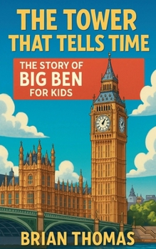 The Tower That Tells Time: The Story of Big Ben For Kids