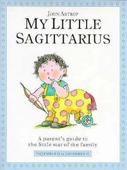 My Little Sagittarius: A Parent's Guide to the Little Star of the Family (Little Stars) - Book  of the Little Stars