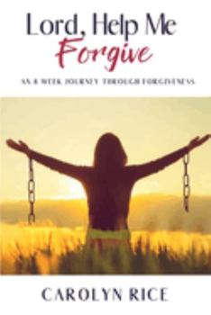 Paperback Lord, Help Me Forgive: An 8 Week Journey Through Forgiveness Book