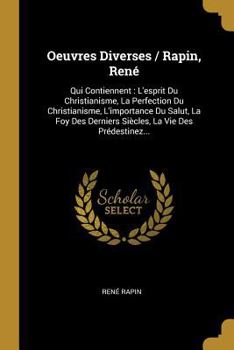 Paperback Oeuvres Diverses / Rapin, René: Qui Contiennent: L'esprit Du Christianisme, La Perfection Du Christianisme, L'importance Du Salut, La Foy Des Derniers [French] Book