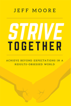 Hardcover Strive Together: Achieve Beyond Expectations in a Results-Obsessed World Book