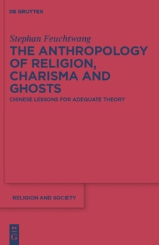 Hardcover The Anthropology of Religion, Charisma and Ghosts: Chinese Lessons for Adequate Theory Book