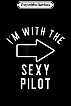 Composition Notebook: Couples Halloween Costume s I'm With The Sexy Pilot  Journal/Notebook Blank Lined Ruled 6x9 100 Pages