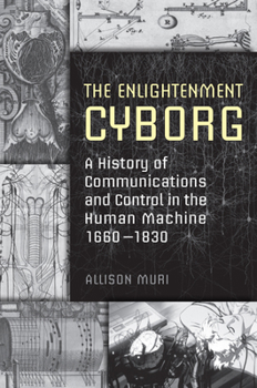 Hardcover The Enlightenment Cyborg: A History of Communications and Control in the Human Machine, 1660-1830 Book