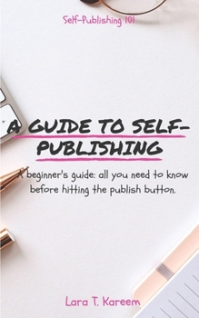 Paperback A Guide to Self-Publishing: A Beginner's Guide: All You Need to Know Before Hitting the Publish Button. Book