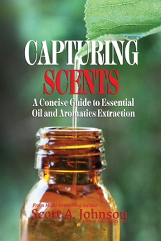 Paperback Capturing Scents: A Concise Guide to Essential Oil and Aromatics Extraction Book