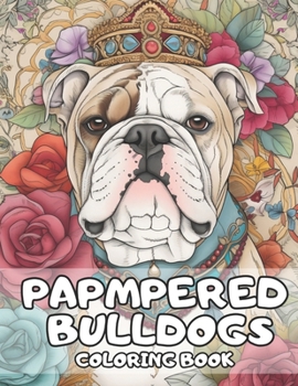 Paperback Pampered Bulldogs Coloring Book: English Bulldog Coloring Book For Adults and Kids Book