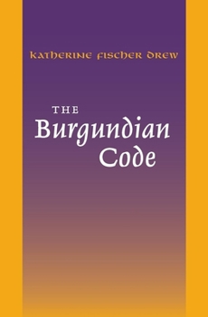 The Burgundian Code: Book of Constitutions or Law of Gundobad; Additional Enactments (Sources of Medieval History)