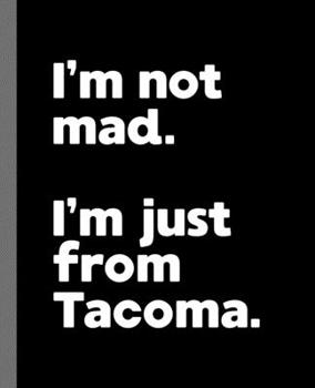 I'm not mad. I'm just from Tacoma.: A Fun Composition Book for a Native Tacoma, WA Resident and Sports Fan
