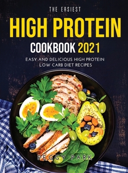 Hardcover The Easiest High Protein Cookbook 2021: Easy and Delicious High Protein Low Carb Diet Recipes Book