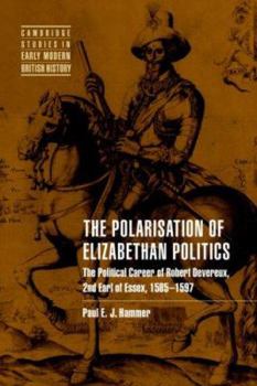 The Polarisation of Elizabethan Politics: The Political Career of Robert Devereux, 2nd Earl of Essex, 1585-1597 (Cambridge Studies in Early Modern British History) - Book  of the Cambridge Studies in Early Modern British History