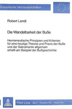 Die Wandelbarkeit Der Busse: Hermeneutische Prinzipien Und Kriterien Fuer Eine Heutige Theorie Und Praxis Der Busse Und Der Sakramente Allgemein Er