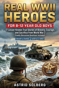 Real WWII Heroes for 8-12 Year Old Boys: 17 Lesser-Known True Stories of Bravery, Courage, and Sacrifice from World War 2 (Family Discussion Questions Included)