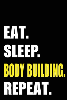 Eat Sleep Body Building Repeat: Body Building Gym Birthday Gift Idea | Blank Lined Notebook And Journal | 6x9 Inch 120 Pages White Paper