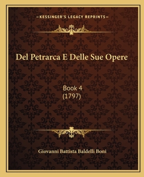 Paperback Del Petrarca E Delle Sue Opere: Book 4 (1797) [Italian] Book