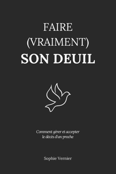 Paperback Faire (vraiment) son deuil: Comment gérer et accepter le décès d'un proche [French] Book