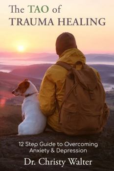 The TAO of Trauma Healing: 12 Step Guide to Overcoming Anxiety & Depression