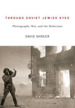 Through Soviet Jewish Eyes: Photography, War, and the Holocaust - Book  of the Jewish Cultures of the World