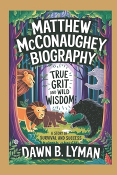 Matthew McConaughey biography: True Grit and Wild Wisdom: A Story of Survival and Success