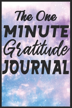 The One Minute Gratitude Journal: Daily Gratitude Journal Notebook It Takes One Minute Each Day To Write Down What Are You Grateful For And The ... The More It Helps You Heal And Improves Mood
