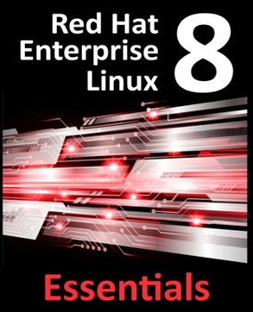 Paperback Red Hat Enterprise Linux 8 Essentials: Learn to Install, Administer and Deploy RHEL 8 Systems Book