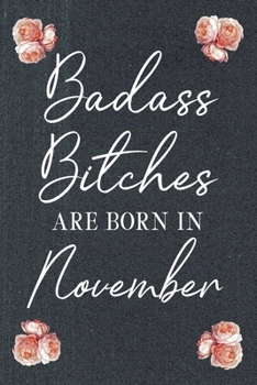 Badass Bitches Are Born In November: Birthday Card Alternative For Women Funny Blank Lined Journal For Badass Bitches Floral Gag Gift