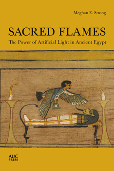 Hardcover Sacred Flames: The Power of Artificial Light in Ancient Egypt Book