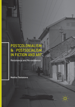 Paperback Postcolonialism and Postsocialism in Fiction and Art: Resistance and Re-Existence Book