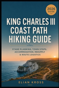 King Charles III Coast Path Hiking Guide: Stage Planning, Town Stops, Accommodation, Resupply & Route Logistics