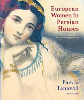 Hardcover European Women in Persian Houses: Western Images in Safavid and Qajar Iran Book