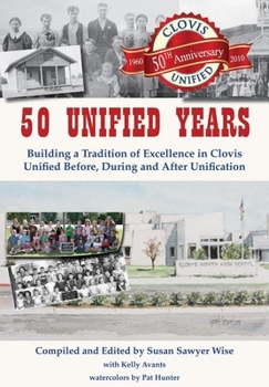 Hardcover 50 Unified Years: Building a Tradition of Excellence in Clovis Unified Before, During and After Unification Book