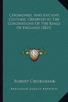 Paperback Ceremonies, And Ancient Customs, Observed At The Coronations Of The Kings Of England (1821) Book