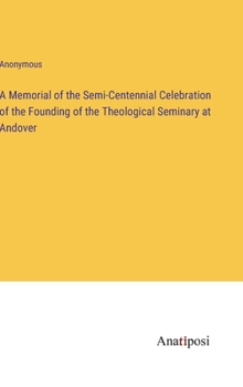 Hardcover A Memorial of the Semi-Centennial Celebration of the Founding of the Theological Seminary at Andover Book