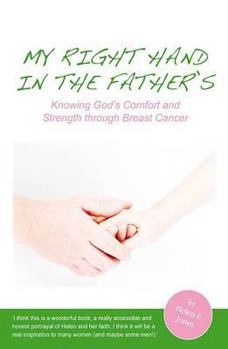 Paperback My Right Hand in the Father's: Knowing God's Comfort and Strength Through Breast Cancer Book