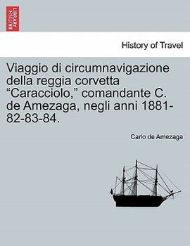 Paperback Viaggio Di Circumnavigazione Della Reggia Corvetta "Caracciolo," Comandante C. de Amezaga, Negli Anni 1881-82-83-84. [Italian] Book