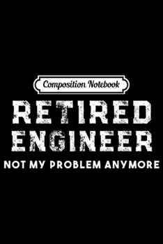 Composition Notebook: Engineer Retirement Gift Retired Engineer  Journal/Notebook Blank Lined Ruled 6x9 100 Pages